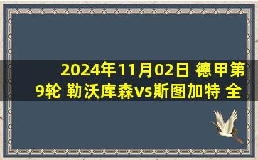 2024年11月02日 德甲第9轮 勒沃库森vs斯图加特 全场录像